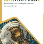 Discover the Future of Marketing: A Comprehensive Review of ‘Domíne o Marketing com Inteligência Artificial: Transforme Suas Estratégias com a IA’ (Portuguese Edition) Discover the Future of Marketing: A Comprehensive Review of ‘Domíne o Marketing com Inteligência Artificial: Transforme Suas Estratégias com a IA’ (Portuguese Edition)