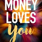 Unlock Financial Abundance: A Comprehensive Review of ‘Money Loves You: Transform Your Relationship with Money and Grow Your Wealth’