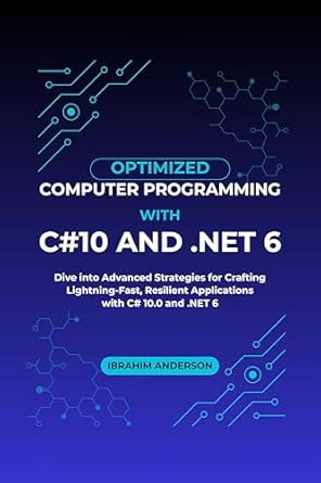 Unlocking Performance: A Comprehensive Review of ‘Optimized Computer Programming With C#10 And .NET 6: Dive into Advanced Strategies for Crafting Lightning-Fast, Resilient Applications with C# 10.0 and .NET 6’