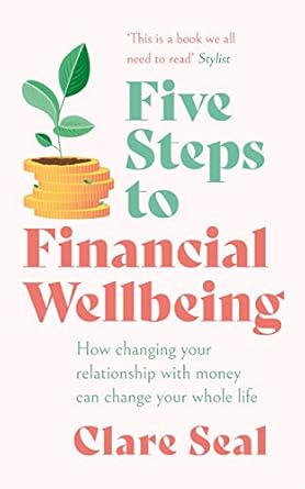 Transform Your Finances: A Comprehensive Review of *Five Steps to Financial Wellbeing: How Changing Your Relationship with Money Can Change Your Whole Life*