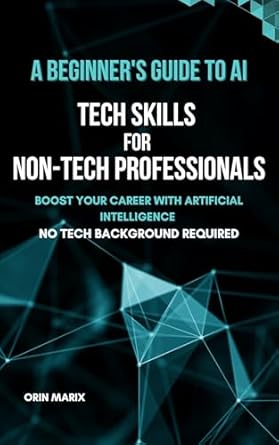 Unlock Your Future: A Must-Read Review of ‘Tech Skills for Non-Tech Professionals: A Beginner’s Guide to AI – Boost Your Career with Artificial Intelligence – No Tech Background Required’