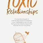 Unlocking Your Freedom: A Must-Read Review of ‘Toxic Relationships: A Comprehensive Guide to Understanding Emotional Manipulation in Your Relationships So You Can Stop Feeling Drained, Isolated and Powerless and Break Free from the Toxicity’