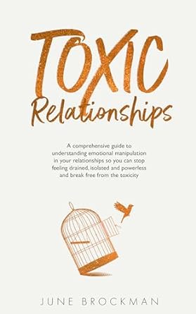 Unlocking Your Freedom: A Must-Read Review of ‘Toxic Relationships: A Comprehensive Guide to Understanding Emotional Manipulation in Your Relationships So You Can Stop Feeling Drained, Isolated and Powerless and Break Free from the Toxicity’