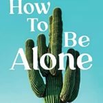 Discover the Transformative Journey of Self-Reflection: How To Be Alone: An 800-Mile Hike on the Arizona Trail