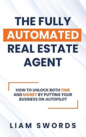 Unlock Your Real Estate Potential: A Comprehensive Review of The Fully Automated Real Estate Agent: How to Unlock Both Time and Money by Putting Your Business on Autopilot