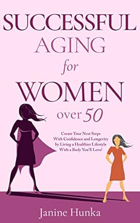 Unlock Your Best Years: A Comprehensive Review of ‘Successful Aging for Women Over 50: Create Your Next Steps with Confidence and Longevity by Living a Healthier Lifestyle with a Body You’ll Love!’