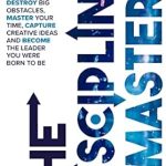 Unlock Your Potential with This Must-Read: The Discipline of Masters: Destroy Big Obstacles, Master Your Time, Capture Creative Ideas and Become the Leader You Were Born to Be (The Lifestyle Mastery Series Book 3)