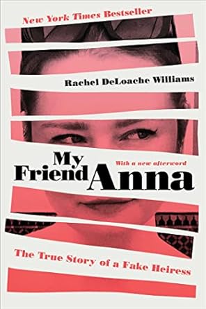 An Unforgettable Tale of Deception: My Friend Anna: The True Story of a Fake Heiress