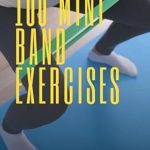 Transform Your Workouts: A Comprehensive Review of 100 Mini Band Exercises (100 Exercises)