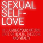 Unlock Your Inner Power: A Compelling Review of True Sexual Self-Love: Reclaiming Your Natural State of Health, Freedom, and Vitality