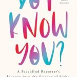 An Eye-Opening Exploration: Do I Know You?: A Faceblind Reporter’s Journey into the Science of Sight, Memory, and Imagination