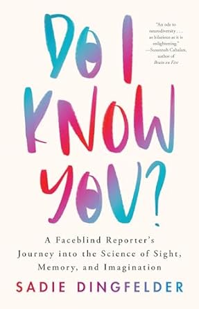 An Eye-Opening Exploration: Do I Know You?: A Faceblind Reporter’s Journey into the Science of Sight, Memory, and Imagination