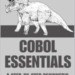 Unlock the Power of Legacy Systems: A Comprehensive Review of ‘COBOL Essentials: A Step-by-Step Beginner’s Guide to COBOL Programming’ Unlock the Power of Legacy Systems: A Comprehensive Review of ‘COBOL Essentials: A Step-by-Step Beginner’s Guide to COBOL Programming’
