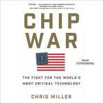 Unveiling the Secrets of Global Technology Power: A Must-Read Review of ‘Chip War: The Quest to Dominate the World’s Most Critical Technology’ Unveiling the Secrets of Global Technology Power: A Must-Read Review of ‘Chip War: The Quest to Dominate the World’s Most Critical Technology’