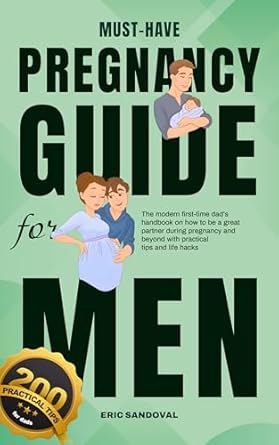 Essential Insights: Must-Have Pregnancy Guide For Men – The Modern First-Time Dad’s Handbook On How To Be A Great Partner During Pregnancy And Beyond With Practical Tips And Life Hacks