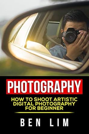 Unlock Your Creative Potential: A Comprehensive Review of ‘Photography For Beginners: How To Shoot Artistic Digital Photography For Beginner (Art Of Photography, Mobile Photography, Landscape Photography, Portrait … Street Photography, Basic of Photography)’