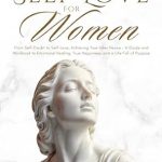 Transform Your Life: A Review of *Compassionate Self-Love For Women: From Self-Doubt to Self-Love, Achieving True Inner Peace – A Guide and Workbook to Emotional Healing, True Happiness, and a Life Full of Purpose*