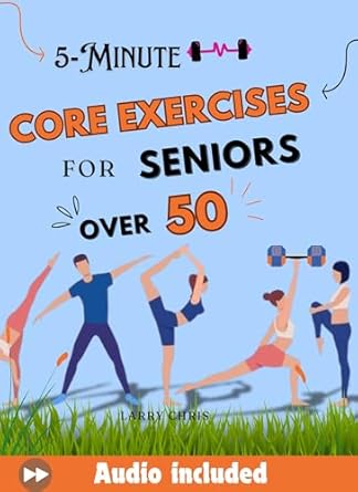 Discover the Secret to Pain-Free Living: A Review of ‘5-MINUTE CORE EXERCISES FOR SENIORS OVER 50: Simple Home Workouts to Ease Back Pain, Boost Balance, and Safely Tone Your Core (HEALTH & FITNESS Book 2)’