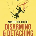 Transform Your Life: A Comprehensive Review of ‘Master the Art of Disarming and Detaching from the Narcissist in Your Life’ – Actionable Tips to Take Back Control and Protect Your Energy