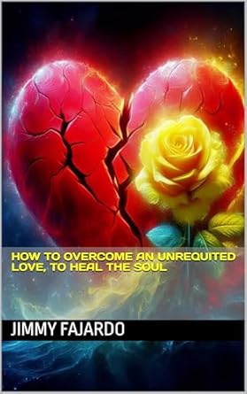 Transform Your Heart: A Compelling Review of ‘How to Overcome an Unrequited Love: To Heal the Soul’