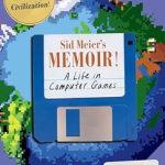 An Inspiring Journey Through Gaming History: Sid Meier’s Memoir!: A Life in Computer Games