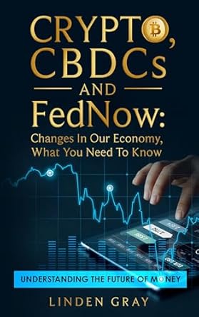 Essential Insights: Crypto, CBDCs and FedNow: Changes In Our Economy, What You Need To Know: Understanding The Future Of Money
