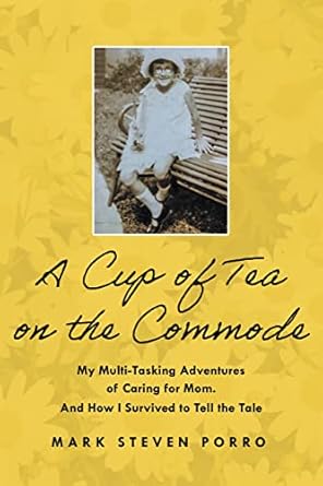 Discover the Heartfelt Journey of Caregiving: A Review of ‘A Cup of Tea on the Commode: My Multi-Tasking Adventures of Caring for Mom and How I Survived to Tell the Tale’