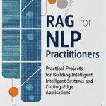 Unlocking the Future of NLP: A Comprehensive Review of ‘Retrieval-Augmented Generation for NLP Practitioners: Practical Projects for Building Intelligent Systems and Cutting-Edge Applications’