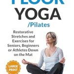 Discover the Benefits of Gentle Movement: A Review of Floor Yoga/Pilates: Restorative Stretches and Exercises for Seniors, Beginners or Athletes Down on the Mat (Supported Yoga and Pilates)