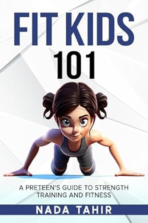 Unlock Your Child’s Potential: A Comprehensive Review of Fit Kids 101: A Preteen’s Guide to Strength and Fitness