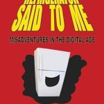 Discover the Hilarious Truths of Modern Living: A Review of *What My Refrigerator Said to Me: Misadventures in the Digital Age* Discover the Hilarious Truths of Modern Living: A Review of *What My Refrigerator Said to Me: Misadventures in the Digital Age*