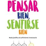 Transform Your Mindset: A Deep Dive into ‘Pensar bien, sentirse bien (Edición mexicana): Nada justifica el sufrimiento innecesario’ Transform Your Mindset: A Deep Dive into ‘Pensar bien, sentirse bien (Edición mexicana): Nada justifica el sufrimiento innecesario’