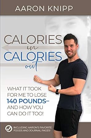 Transform Your Life: A Comprehensive Review of ‘Calories In Calories Out: What It Took for Me to Lose 140 Pounds and How You Can Do It Too’