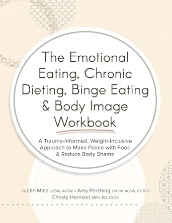 Transform Your Relationship with Food: A Comprehensive Review of The Emotional Eating, Chronic Dieting, Binge Eating & Body Image Workbook