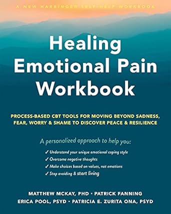 Transform Your Life with This Essential Guide: Healing Emotional Pain Workbook: Process-Based CBT Tools for Moving Beyond Sadness, Fear, Worry, and Shame to Discover Peace and Resilience