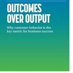 Unlocking Business Success: A Comprehensive Review of ‘Outcomes Over Output: Why Customer Behavior is the Key Metric for Business Success’