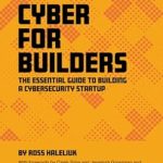 Unlocking Success: A Comprehensive Review of ‘Cyber for Builders: The Essential Guide to Building a Cybersecurity Startup’ Unlocking Success: A Comprehensive Review of ‘Cyber for Builders: The Essential Guide to Building a Cybersecurity Startup’