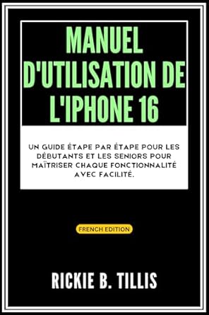 Découvrez les Secrets de l’iPhone 16 : Manuel d’utilisation de l’iPhone 16 – Un guide étape par étape pour les débutants et les seniors pour maîtriser chaque fonctionnalité avec facilité