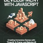 Unlock Your Game Development Potential: A Comprehensive Review of ‘3D Game Development with JavaScript: Creating Immersive Games with Three.js, A-Frame, and Babylon.js’ Unlock Your Game Development Potential: A Comprehensive Review of ‘3D Game Development with JavaScript: Creating Immersive Games with Three.js, A-Frame, and Babylon.js’