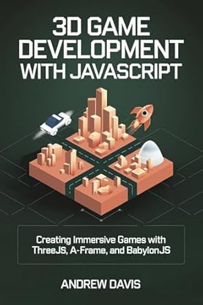Unlock Your Game Development Potential: A Comprehensive Review of ‘3D Game Development with JavaScript: Creating Immersive Games with Three.js, A-Frame, and Babylon.js’