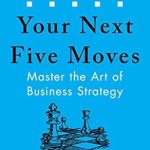 Unlocking Success: A Comprehensive Review of Your Next Five Moves: Master the Art of Business Strategy Unlocking Success: A Comprehensive Review of Your Next Five Moves: Master the Art of Business Strategy