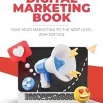 Unlock Your Marketing Potential with This Comprehensive Guide: The Best Digital Marketing Book: Take Your Marketing to the Next Level – 2024 EDITION