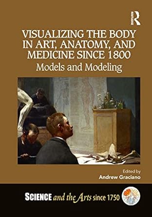 Explore the Intricate Connection Between Art and Science: A Review of ‘Visualizing the Body in Art, Anatomy, and Medicine since 1800: Models and Modeling (Science and the Arts since 1750)’