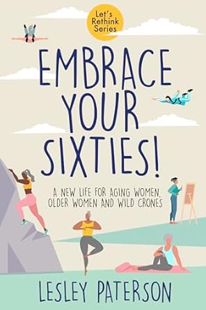 Discover the Secrets to Thriving in Your Later Years: A Review of ‘Embrace Your Sixties: A New Life for Aging Women, Older Women and Wild Crones (Let’s Rethink)’