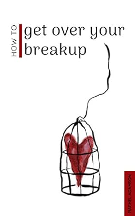 Transform Your Heartbreak: A Comprehensive Review of ‘How To Get Over Your Breakup: The Definitive Guide To Recovering From A Breakup and Moving On With Life’