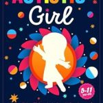 Discover the Essential Guide for Parents: Raising an Autistic Girl: Modern ASD Strategies for Successful Parenting – Help Your Child Succeed in a Neurotypical World for a Life of Success on the Spectrum (5–11-year-olds)
