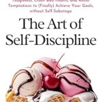 Unlock Your Potential: A Comprehensive Review of ‘The Art of Self-Discipline: Practical Techniques to Boost Mental Toughness, Crush Bad Habits, and Resist Temptations to (Finally) Achieve Your Goals, without Self-Sabotage (Improve Yourself NOW)’