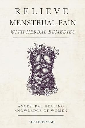 Discover the Secrets to Comfort: A Review of ‘Relieve Menstrual Pain With Herbal Remedies: Ancestral Healing Knowledge of Women (World Agricultural Knowledge Book 7)’