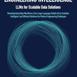 Unlock the Future of Data Management: A Must-Read Review of ‘Engineering Intelligence: LLMs for Scalable Data Solutions: Revolutionizing Data Workflows’