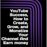 Unlocking Your YouTube Potential: A Comprehensive Review of ‘YouTube Success: How to Create, Grow, and Monetize Your Channel And Earn Money: From Zero to Profit – Step-by-Step Guide to Building a Successful YouTube Channel’ Unlocking Your YouTube Potential: A Comprehensive Review of ‘YouTube Success: How to Create, Grow, and Monetize Your Channel And Earn Money: From Zero to Profit – Step-by-Step Guide to Building a Successful YouTube Channel’